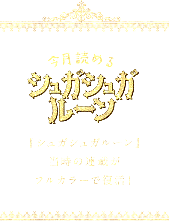 今月読めるシュガシュガルーン 『シュガシュガルーン』当時の連載がフルカラーで復活!